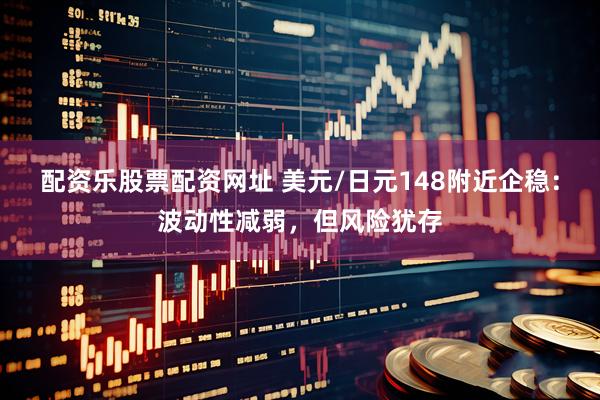 配资乐股票配资网址 美元/日元148附近企稳：波动性减弱，但风险犹存