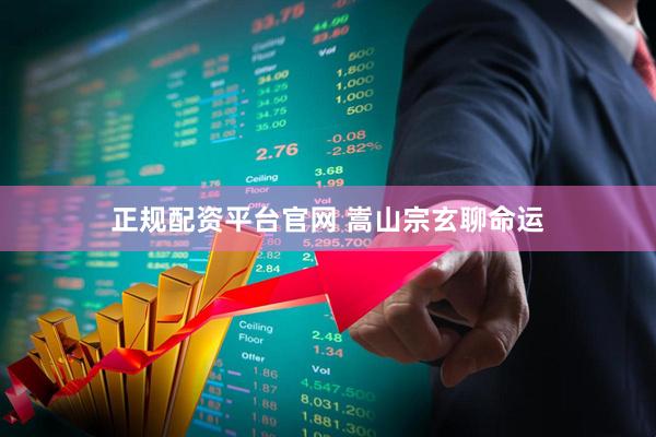正规配资平台官网 嵩山宗玄聊命运